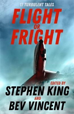 FLIGHT OR FRIGHT : 17 TURBULENT TALES EDITED BY STEPHEN KING AND BEV VINCENT PB