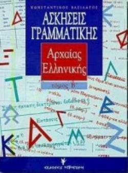 ΑΣΚΗΣΕΙΣ ΓΡΑΜΜΑΤΙΚΗΣ ΤΗΣ ΑΡΧΑΙΑΣ ΕΛΛΗΝΙΚΗΣ ΓΙΑ ΜΑΘΗΤΕΣ Β ΚΑΙ Γ ΛΥΚΕΙΟΥ, ΑΠΟΦΟΙΤΟΥΣ ΚΑΙ ΚΑΘΗΓΗΤΕΣ Β' 