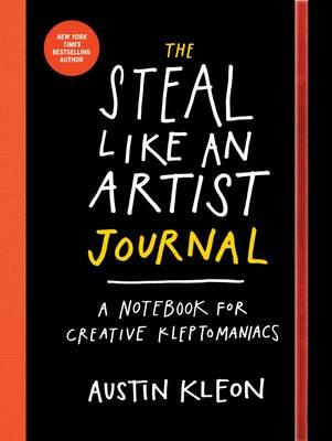 THE STEAL LIKE AN ARTIST JOURNAL : A NOTEBOOK FOR CREATIVE KLEPTOMANIACS