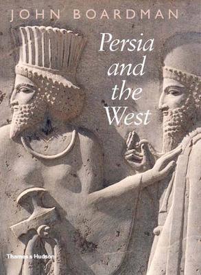 PERSIA ANT THE WEST : AN ARCHAEOLOGICAL INVESTIGATION OF THE GENESIS OF ACHAEMENID ART HC