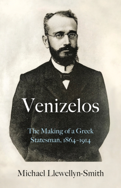 VENIZELOS : THE MAKING OF A GREEK STATESMAN 1864-1914 HC