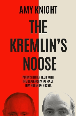 THE KREMLIN'S NOOSE : VLADIMIR PUTIN’S BITTER FEUD WITH THE OLIGARCH WHO MADE HIM RULER OF RUSSIA PB